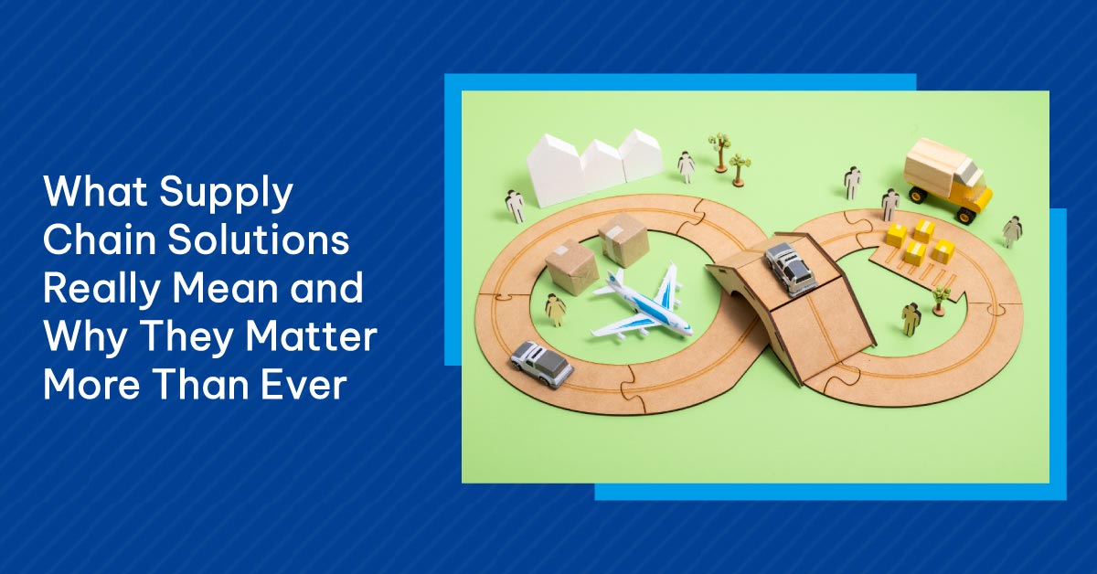 What-Supply-Chain-Solutions-Really-Mean-and-Why-They-Matter-More-Than-Ever