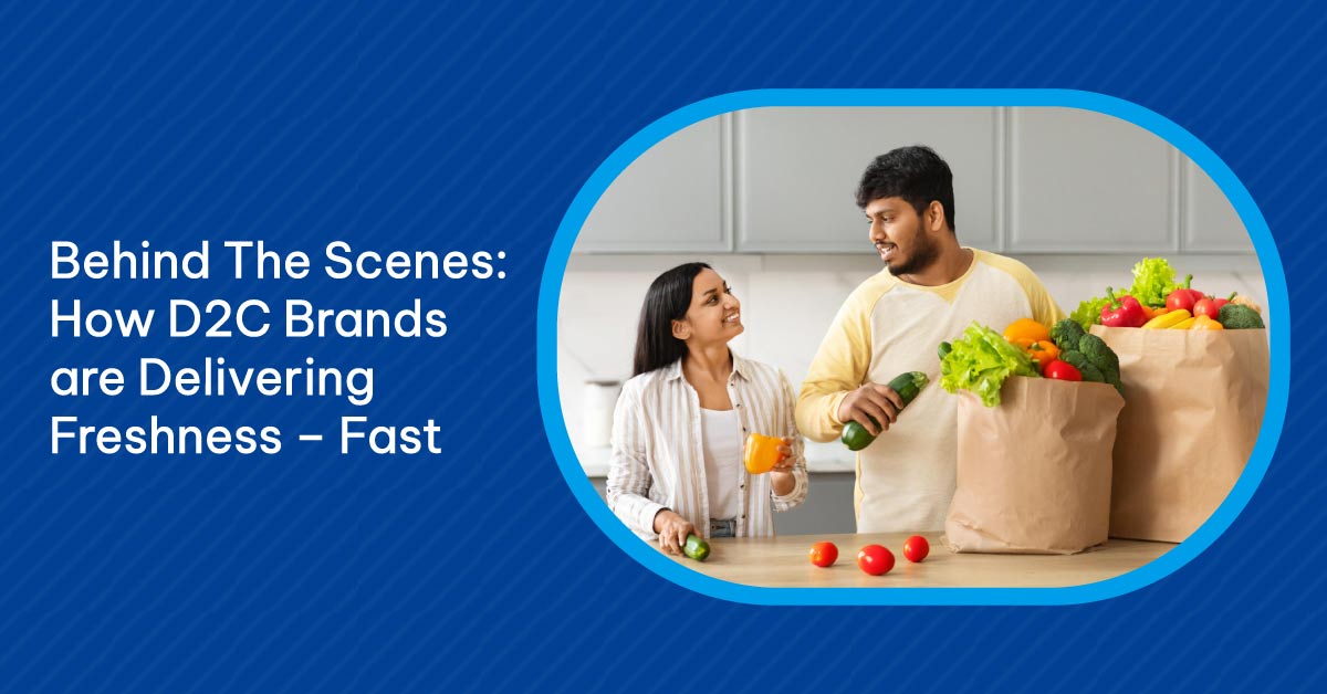 Behind-The-Scenes-How-D2C-Brands-are-Delivering-Freshness-–-Fast