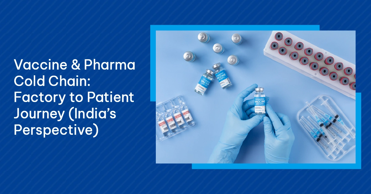 Vaccine & Pharma Cold Chain Factory to Patient Journey (India’s Perspective)