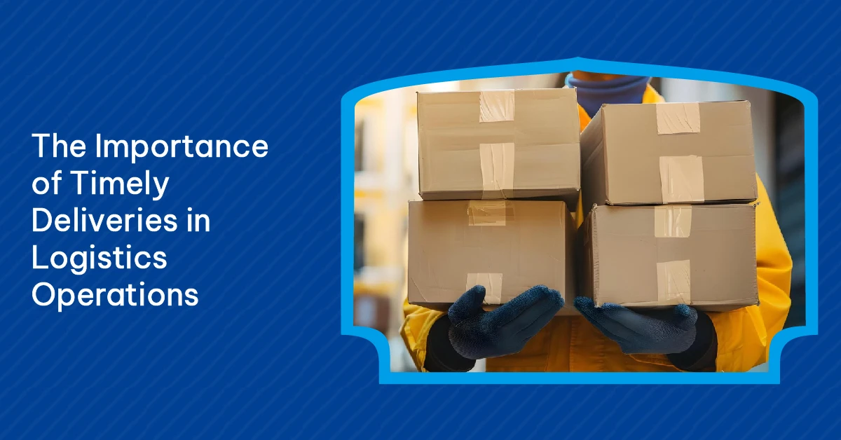 The Importance of Timely Deliveries in Logistics Operations (1)
