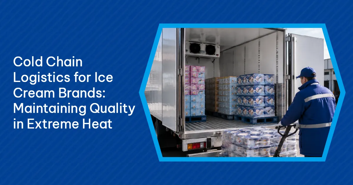 Cold Chain Logistics for Ice Cream Brands Maintaining Quality in Extreme Heat