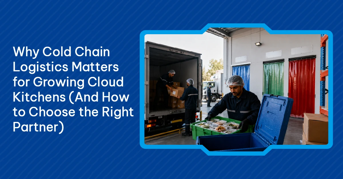 Why Cold Chain Logistics Matters for Growing Cloud Kitchens (And How to Choose the Right Partner)